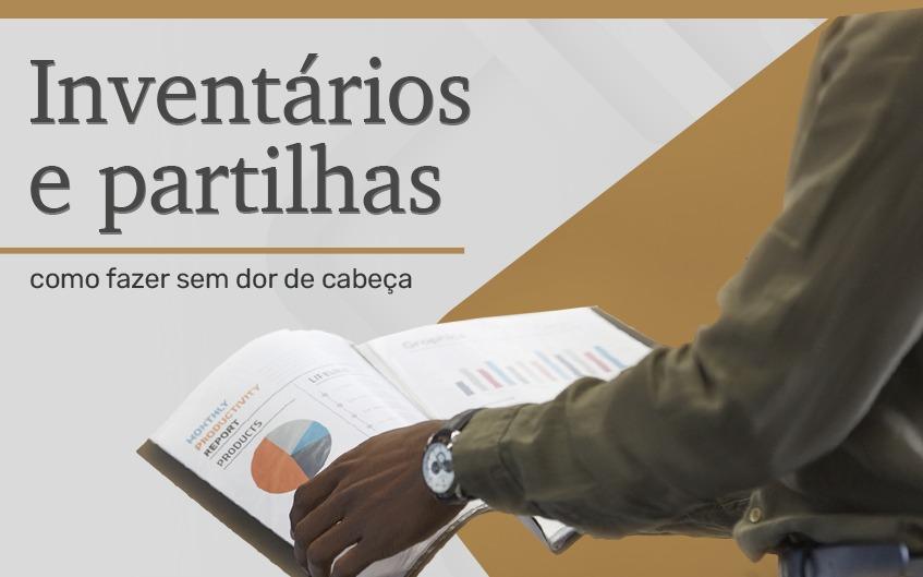 Inventários e partilhas: como fazer sem dor de cabeça