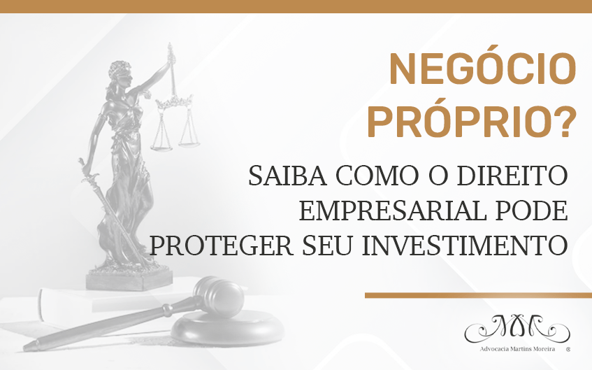 Negócio Próprio? Saiba como o Direito Empresarial Pode Proteger seu Investimento