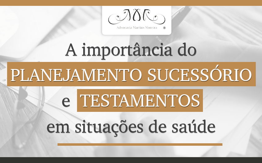 A importância do planejamento sucessório e testamentos em situações de saúde