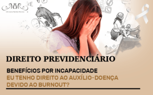 Direito Previdenciário: Benefícios por incapacidade - Janeiro Branco - Eu tenho direito ao auxílio-doença devido ao Burnout?